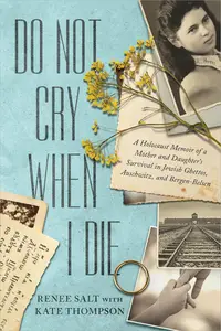 Do Not Cry When I Die A Holocaust Memoir of a Mother and Daughter's Survival In Jewish Ghettos, Auschwitz, and Bergen–Belsen