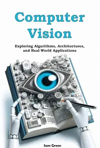 Computer Vision Exploring Algorithms, Architectures, and Real–World Applications