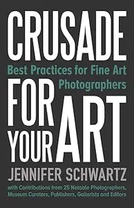 Crusade for Your Art Best Practices for Fine Art Photographers