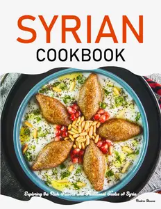 Syrian Cookbook Exploring the Rich Flavors and Traditional Tastes of Syria