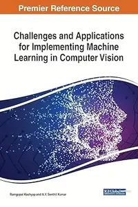 Challenges and Applications for Implementing Machine Learning in Computer Vision