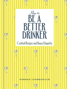 How to Be a Better Drinker Cocktail Recipes and Boozy Etiquette