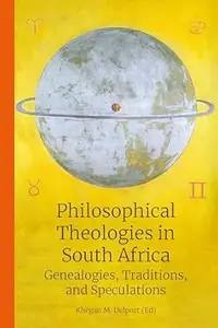 Philosophical Theologies in South Africa Genealogies, Traditions, and Speculations