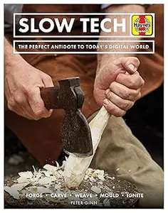 Slow Tech The Perfect Antidote to Today's Digital World Forge  Carve Weave  Mould  Ignite