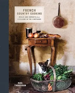 French Country Cooking Meals and Moments from a Village in the Vineyards A Cookbook