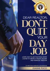 Dear Realtor, Don't Quit Your Day Job Learn How to Use Your Real Estate License to Create