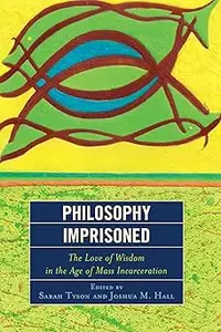 Philosophy Imprisoned The Love of Wisdom in the Age of Mass Incarceration