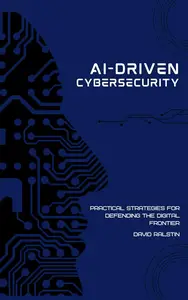 AI–Driven Cybersecurity Practical Strategies for Defending the Digital Frontier