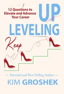 Keep LEVELING UP 12 Questions to Elevate and Advance Your Career