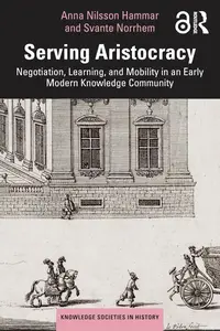 Serving Aristocracy Negotiation, Learning, and Mobility in an Early Modern Knowledge Community