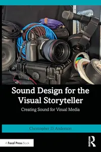 Sound Design for the Visual Storyteller Creating Sound for Visual Media