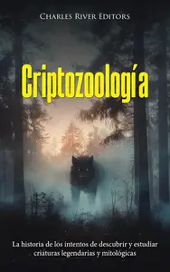 Criptozoología La historia de los intentos de descubrir y estudiar criaturas legendarias y mitológicas (Spanish Edition)