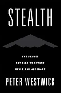 Stealth The Secret Contest to Invent Invisible Aircraft