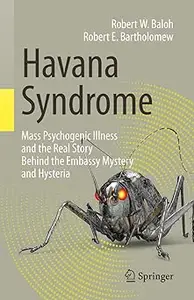 Havana Syndrome Mass Psychogenic Illness and the Real Story Behind the Embassy Mystery and Hysteria