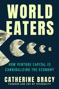 World Eaters How Venture Capital is Cannibalizing the Economy