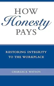 How Honesty Pays Restoring Integrity to the Workplace