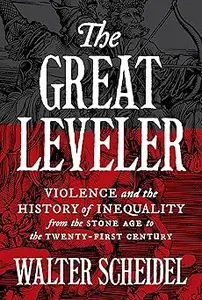 The Great Leveler Violence and the History of Inequality from the Stone Age to the Twenty–First Century