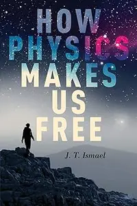 How Physics Makes Us Free