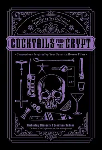 Cocktails from the Crypt Terrifying Yet Delicious Concoctions Inspired by Your Favorite Horror Films