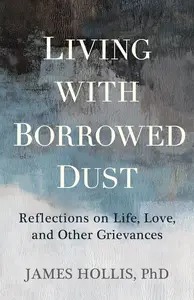 Living with Borrowed Dust Reflections on Life, Love, and Other Grievances