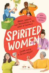 Spirited Women Makers, Shakers, and Trailblazers in the World of Cocktails