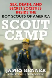 Scout Camp Sex, Death, and Secret Societies Inside the Boy Scouts of America