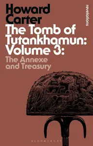 Tomb of Tutankhamun Volume 3, The The Annexe and Treasury (Bloomsbury Revelations)