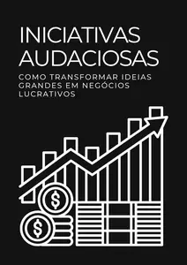 Iniciativas Audaciosas Como Transformar Ideias Grandes em Negócios Lucrativos (Portuguese Edition)