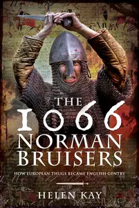 The 1066 Norman Bruisers How European Thugs Became English Gentry