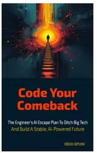 Code Your Comeback The Engineer's AI Escape Plan to Ditch Big Tech and Build a Stable