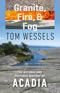 Granite, Fire, and Fog The Natural and Cultural History of Acadia