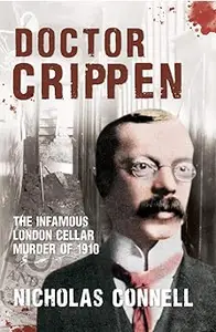 Doctor Crippen The Infamous London Cellar Murder of 1910