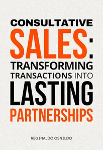 Consultative sales transforming transactions into lasting partnerships