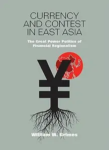 Currency and Contest in East Asia The Great Power Politics of Financial Regionalism