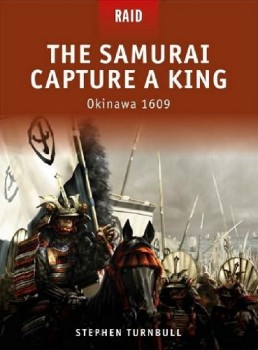 The Samurai Capture a King: Okinawa 1609 (Osprey Raid 6)