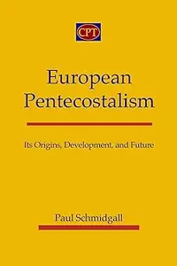 European Pentecostalism Its Origins, Development, and Future