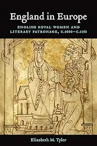 England in Europe English Royal Women and Literary Patronage, c.1000–c.1150