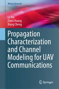 Propagation Characterization and Channel Modeling for UAV Communications (Wireless Networks)