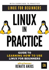 Linux in Practice Guide to Learning How To Use linux for beginners