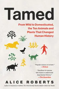 Tamed From Wild to Domesticated, the Ten Animals and Plants That Changed Human History