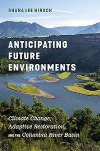 Anticipating Future Environments Climate Change, Adaptive Restoration, and the Columbia River Basin