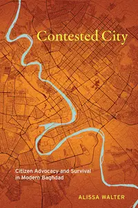 Contested City Citizen Advocacy and Survival in Modern Baghdad