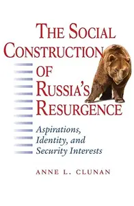 The Social Construction of Russia's Resurgence Aspirations, Identity, and Security Interests