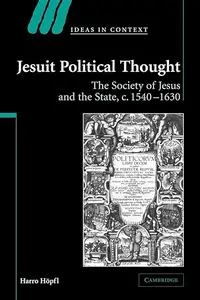 Jesuit Political Thought The Society of Jesus and the State, c.1540–1630