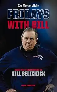 Fridays with Bill Inside the Football Mind of Bill Belichick