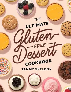 The Ultimate Gluten–Free Dessert Cookbook