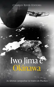 Iwo Jima e Okinawa As últimas campanhas no teatro do Pacífico (Portuguese Edition)