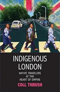 Indigenous London Native Travelers at the Heart of Empire