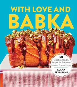 With Love and Babka 50 Sweet and Savory Recipes for Everyone's Favorite Braided Bread (A Cookbook)