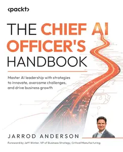 The Chief AI Officer's Handbook Master AI leadership with strategies to innovate, overcome challenges and drive business growt